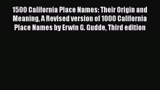Read 1500 California Place Names: Their Origin and Meaning A Revised version of 1000 California