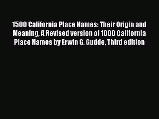 Read 1500 California Place Names: Their Origin and Meaning A Revised version of 1000 California