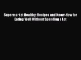 Read Supermarket Healthy: Recipes and Know-How for Eating Well Without Spending a Lot Ebook