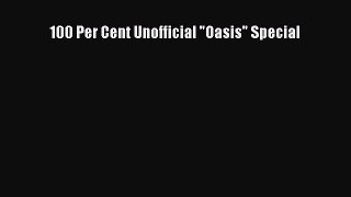 Read 100 Per Cent Unofficial Oasis Special Ebook Online