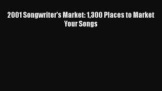 Read 2001 Songwriter's Market: 1300 Places to Market Your Songs Ebook Free