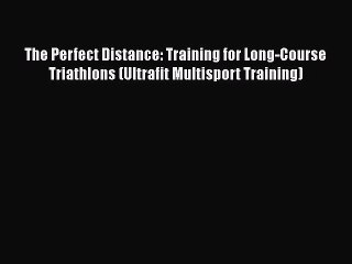 FREE PDF The Perfect Distance: Training for Long-Course Triathlons (Ultrafit Multisport Training)
