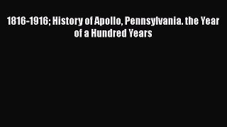 Read 1816-1916 History of Apollo Pennsylvania. the Year of a Hundred Years Ebook Free