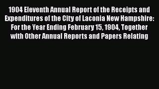 Read 1904 Eleventh Annual Report of the Receipts and Expenditures of the City of Laconia New