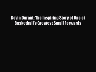 READ book Kevin Durant: The Inspiring Story of One of Basketball's Greatest Small Forwards