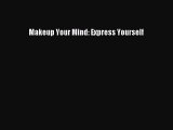 Downlaod Full [PDF] Free Makeup Your Mind: Express Yourself Free Online