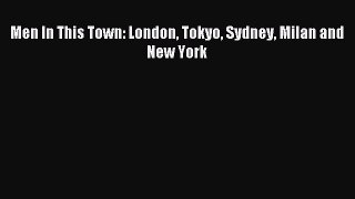 READ book Men In This Town: London Tokyo Sydney Milan and New York Full Free