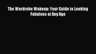 READ book The Wardrobe Wakeup: Your Guide to Looking Fabulous at Any Age Free Online