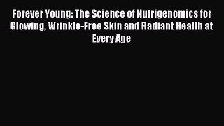 READ book Forever Young: The Science of Nutrigenomics for Glowing Wrinkle-Free Skin and Radiant