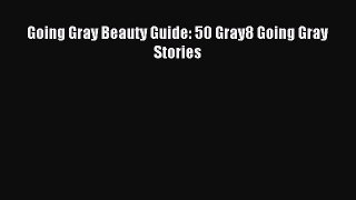 Downlaod Full [PDF] Free Going Gray Beauty Guide: 50 Gray8 Going Gray Stories Free Online