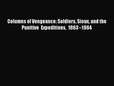 [Download] Columns of Vengeance: Soldiers Sioux and the Punitive Expeditions 1863–1864 PDF