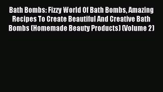 READ FREE E-books Bath Bombs: Fizzy World Of Bath Bombs Amazing Recipes To Create Beautiful