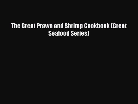 [PDF] The Great Prawn and Shrimp Cookbook (Great Seafood Series) Full EBook