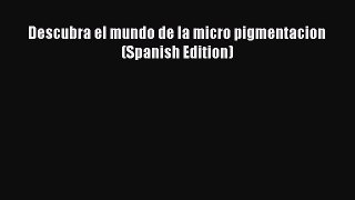 READ book Descubra el mundo de la micro pigmentacion (Spanish Edition) Full E-Book