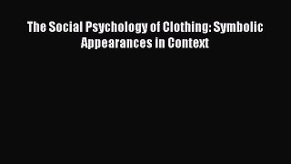 FREE EBOOK ONLINE The Social Psychology of Clothing: Symbolic Appearances in Context Online