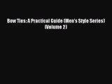 READ book Bow Ties: A Practical Guide (Men's Style Series) (Volume 2) Full Free