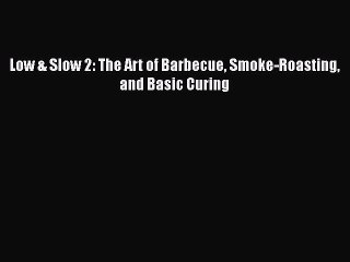[Read PDF] Low & Slow 2: The Art of Barbecue Smoke-Roasting and Basic Curing Free Books
