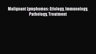 Download Malignant Lymphomas: Etiology Immunology Pathology Treatment Ebook Online