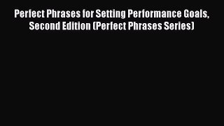 Read Perfect Phrases for Setting Performance Goals Second Edition (Perfect Phrases Series)