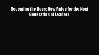 Read Becoming the Boss: New Rules for the Next Generation of Leaders Ebook Free