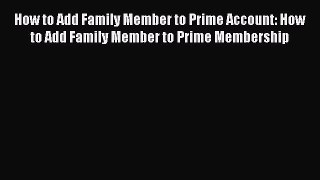 Download How to Add Family Member to Prime Account: How to Add Family Member to Prime Membership