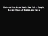 [Read PDF] Fish on a First-Name Basis: How Fish Is Caught Bought Cleaned Cooked and Eaten