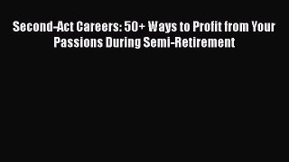 Read Second-Act Careers: 50+ Ways to Profit from Your Passions During Semi-Retirement Ebook