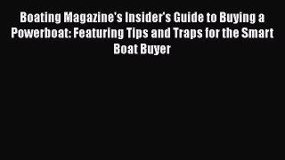 Read Boating Magazine's Insider's Guide to Buying a Powerboat: Featuring Tips and Traps for