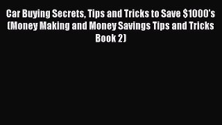 Read Car Buying Secrets Tips and Tricks to Save $1000's (Money Making and Money Savings Tips