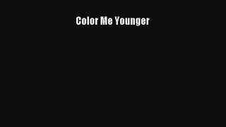 READ book Color Me Younger Full Free