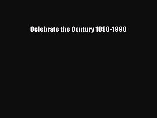 Download Celebrate the Century 1898-1998 [Download] Full Ebook