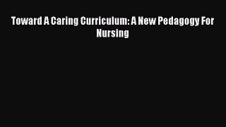 [PDF] Toward A Caring Curriculum: A New Pedagogy For Nursing [Read] Online