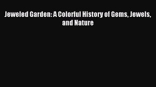 READ FREE E-books Jeweled Garden: A Colorful History of Gems Jewels and Nature Online Free