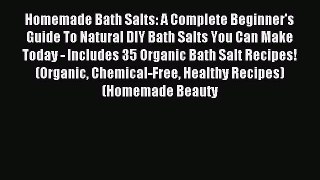 READ FREE E-books Homemade Bath Salts: A Complete Beginner's Guide To Natural DIY Bath Salts