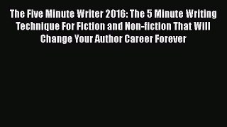Read The Five Minute Writer 2016: The 5 Minute Writing Technique For Fiction and Non-fiction