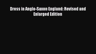 READ book Dress in Anglo-Saxon England: Revised and Enlarged Edition Full Free
