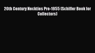 READ book 20th Century Neckties Pre-1955 (Schiffer Book for Collectors) Free Online