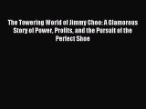 READ FREE E-books The Towering World of Jimmy Choo: A Glamorous Story of Power Profits and