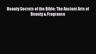 READ FREE E-books Beauty Secrets of the Bible: The Ancient Arts of Beauty & Fragrance Full