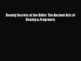 READ FREE E-books Beauty Secrets of the Bible: The Ancient Arts of Beauty & Fragrance Full