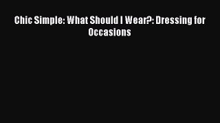 READ FREE E-books Chic Simple: What Should I Wear?: Dressing for Occasions Full Free