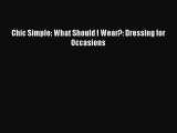 READ FREE E-books Chic Simple: What Should I Wear?: Dressing for Occasions Full Free