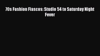 FREE EBOOK ONLINE 70s Fashion Fiascos: Studio 54 to Saturday Night Fever Full Free