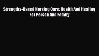 PDF Strengths-Based Nursing Care: Health And Healing For Person And Family [Download] Online