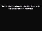 READ book The Fairchild Encyclopedia of Fashion Accessories (Fairchild Reference Collection)