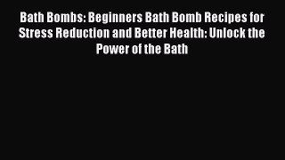 READ book Bath Bombs: Beginners Bath Bomb Recipes for Stress Reduction and Better Health: