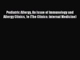 READ book Pediatric Allergy An Issue of Immunology and Allergy Clinics 1e (The Clinics: Internal