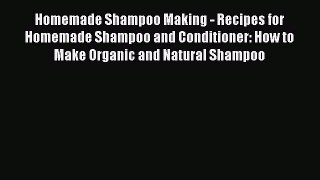 READ book Homemade Shampoo Making - Recipes for Homemade Shampoo and Conditioner: How to Make