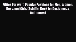 READ FREE E-books Fifties Forever!: Popular Fashions for Men Women Boys and Girls (Schiffer