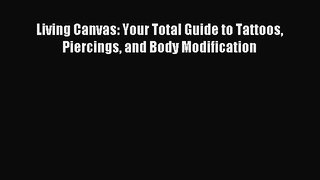 FREE EBOOK ONLINE Living Canvas: Your Total Guide to Tattoos Piercings and Body Modification